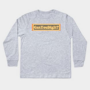 Can you dig it? Kids Long Sleeve T-Shirt